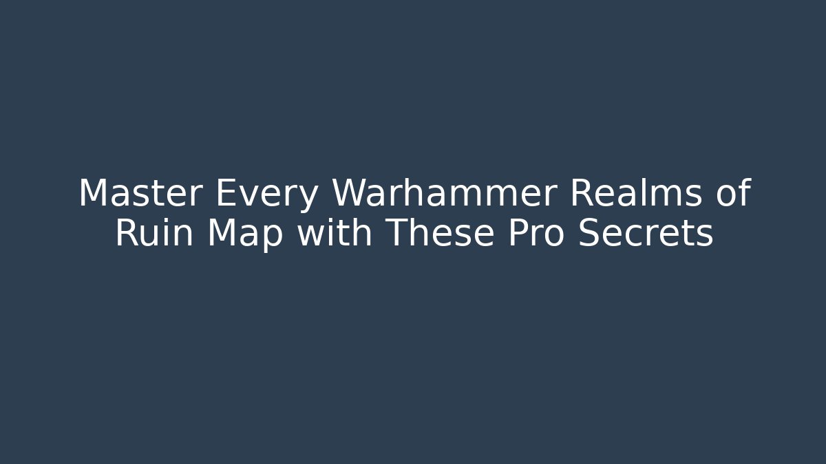 Master Every Warhammer Realms of Ruin Map with These Pro Secrets