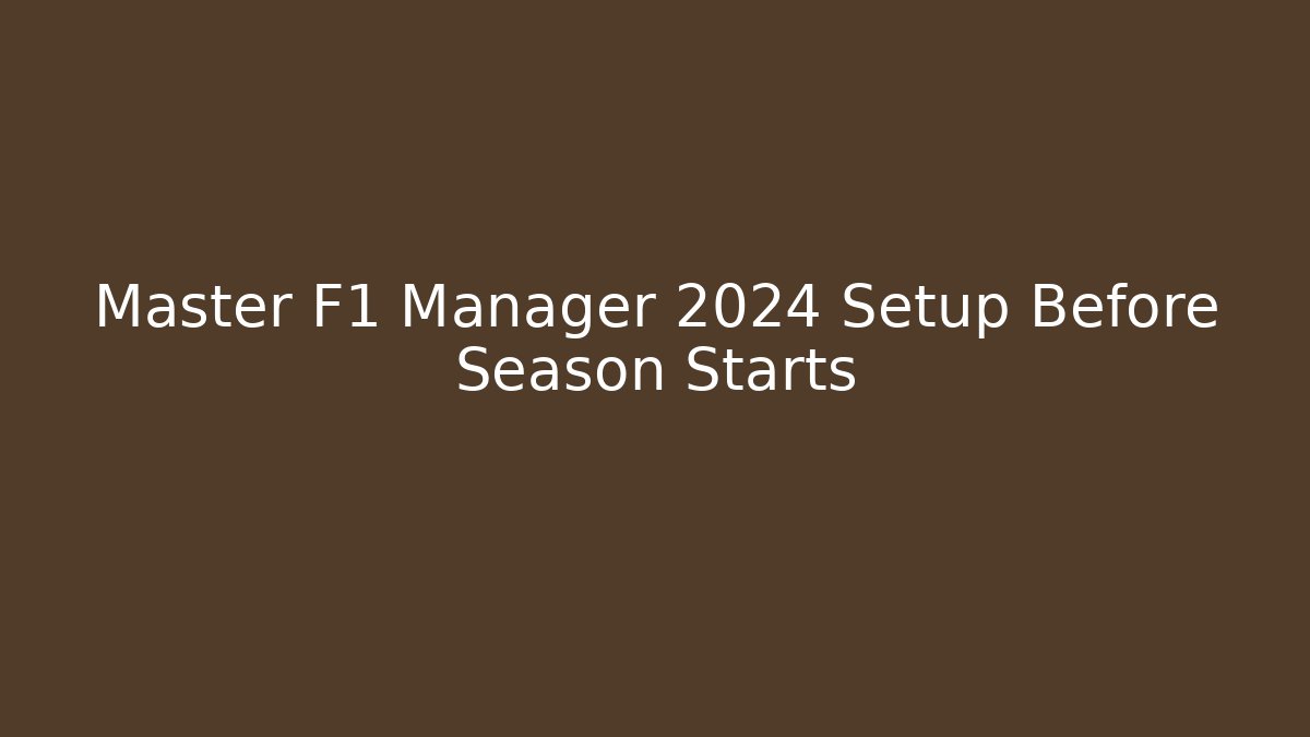 Master F1 Manager 2024 Setup Before Season Starts