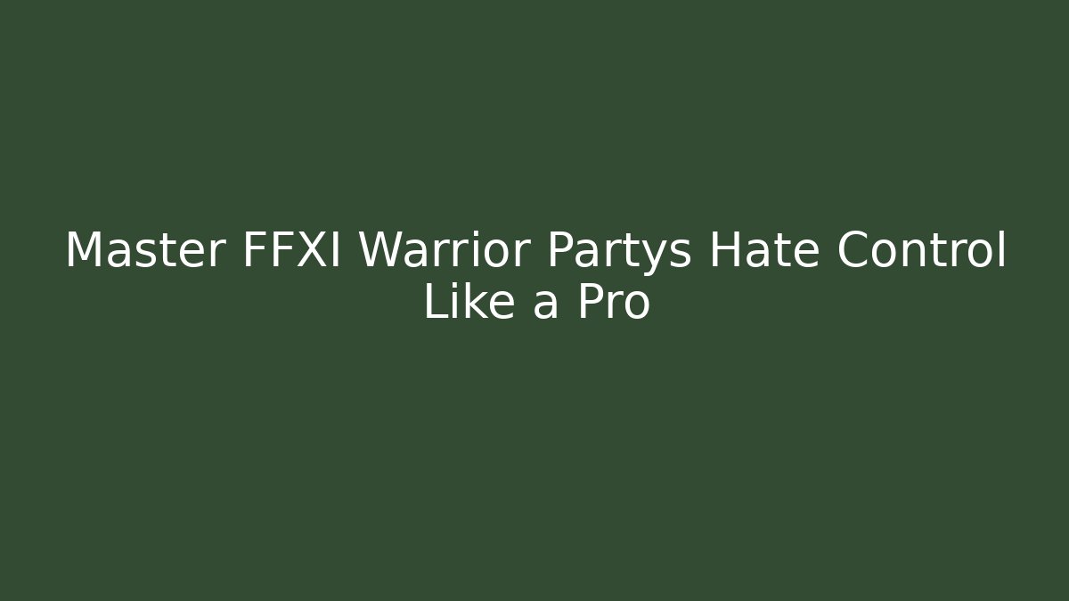 Master FFXI Warrior Partys Hate Control Like a Pro - Boomer Naturals