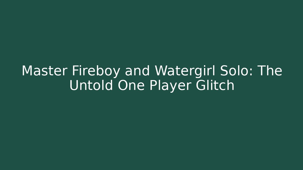 Master Fireboy and Watergirl Solo: The Untold One Player Glitch
