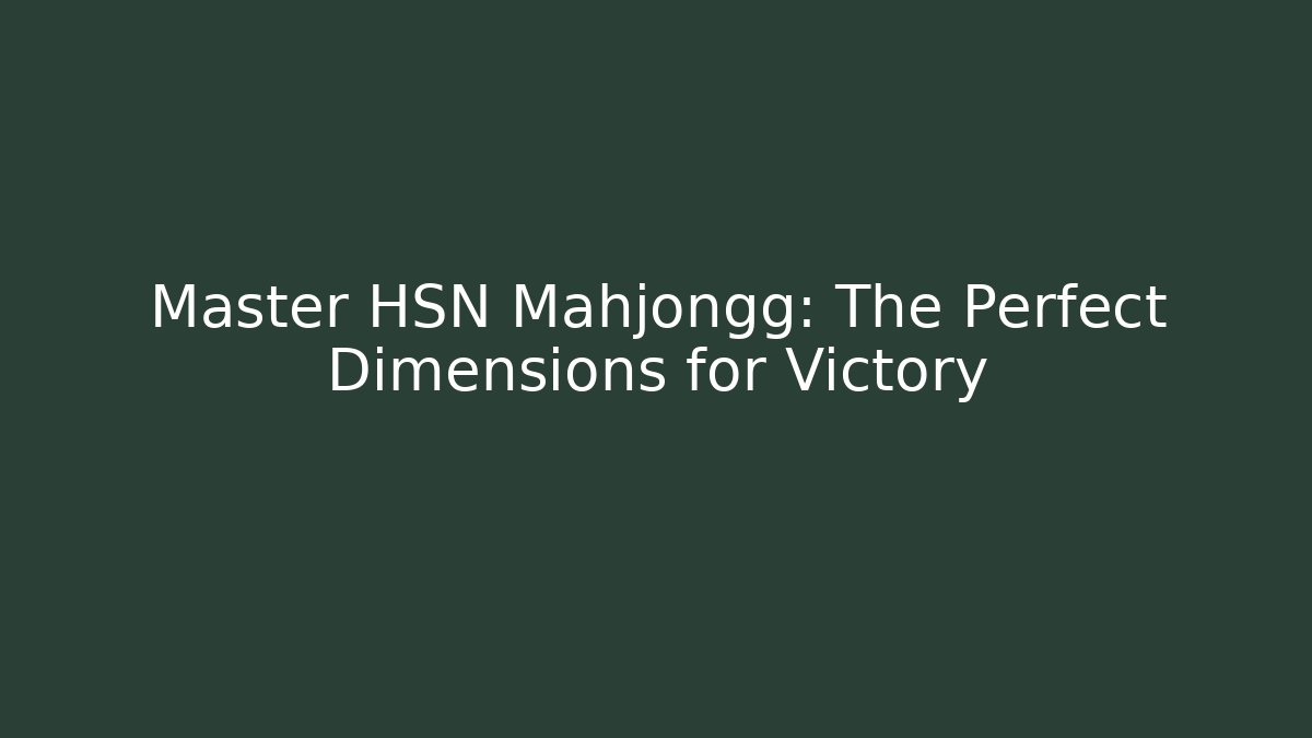 Master HSN Mahjongg: The Perfect Dimensions for Victory