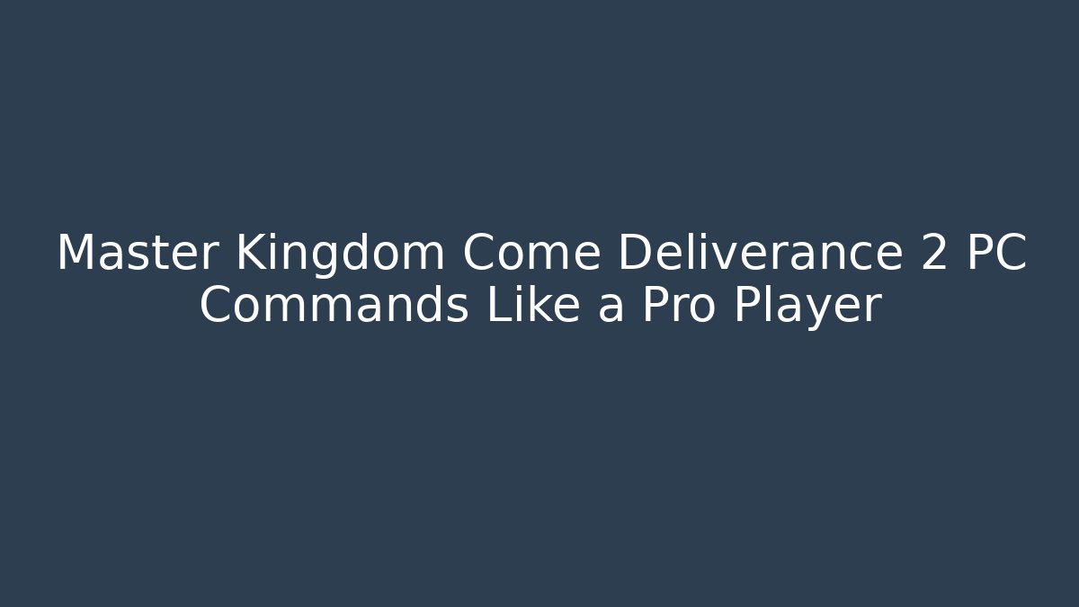 Master Kingdom Come Deliverance 2 PC Commands Like a Pro Player - Boomer Naturals
