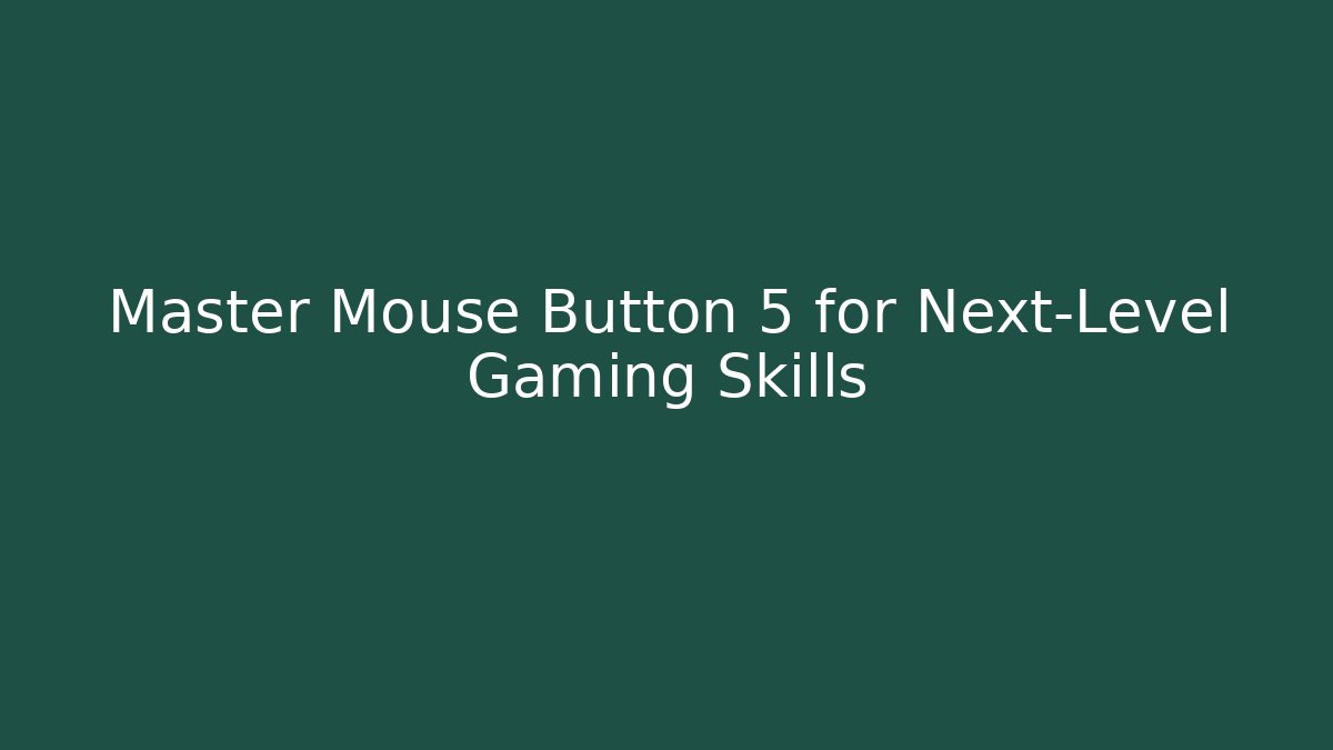 Master Mouse Button 5 for Next-Level Gaming Skills