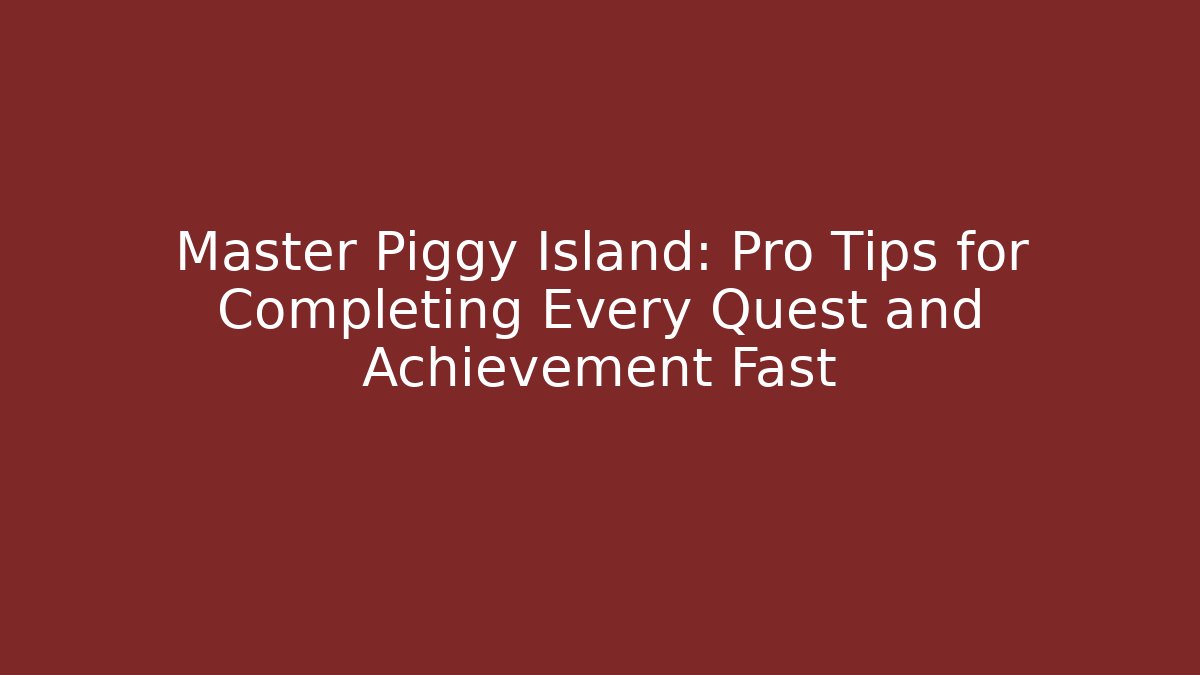 Master Piggy Island: Pro Tips for Completing Every Quest and Achievement Fast
