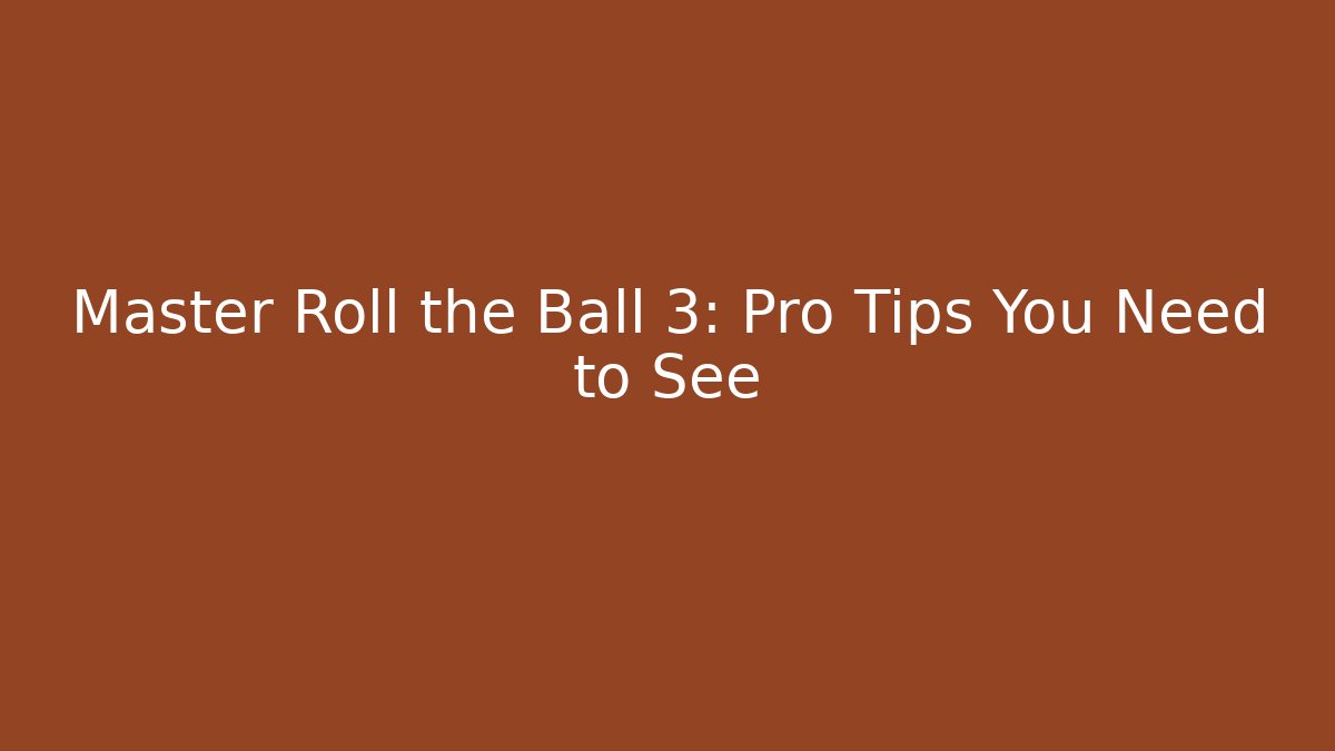 Master Roll the Ball 3: Pro Tips You Need to See