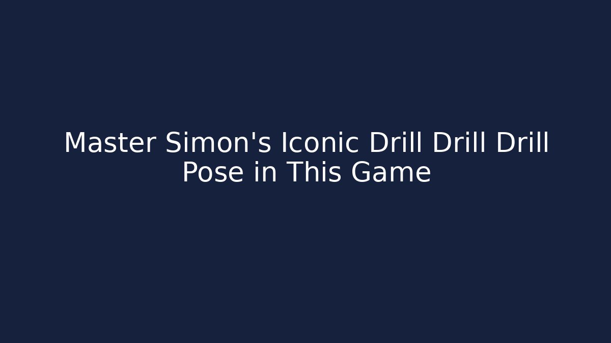 Master Simon's Iconic Drill Drill Drill Pose in This Game