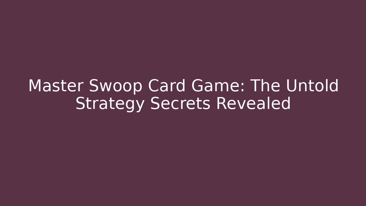 Master Swoop Card Game: The Untold Strategy Secrets Revealed - Boomer Naturals