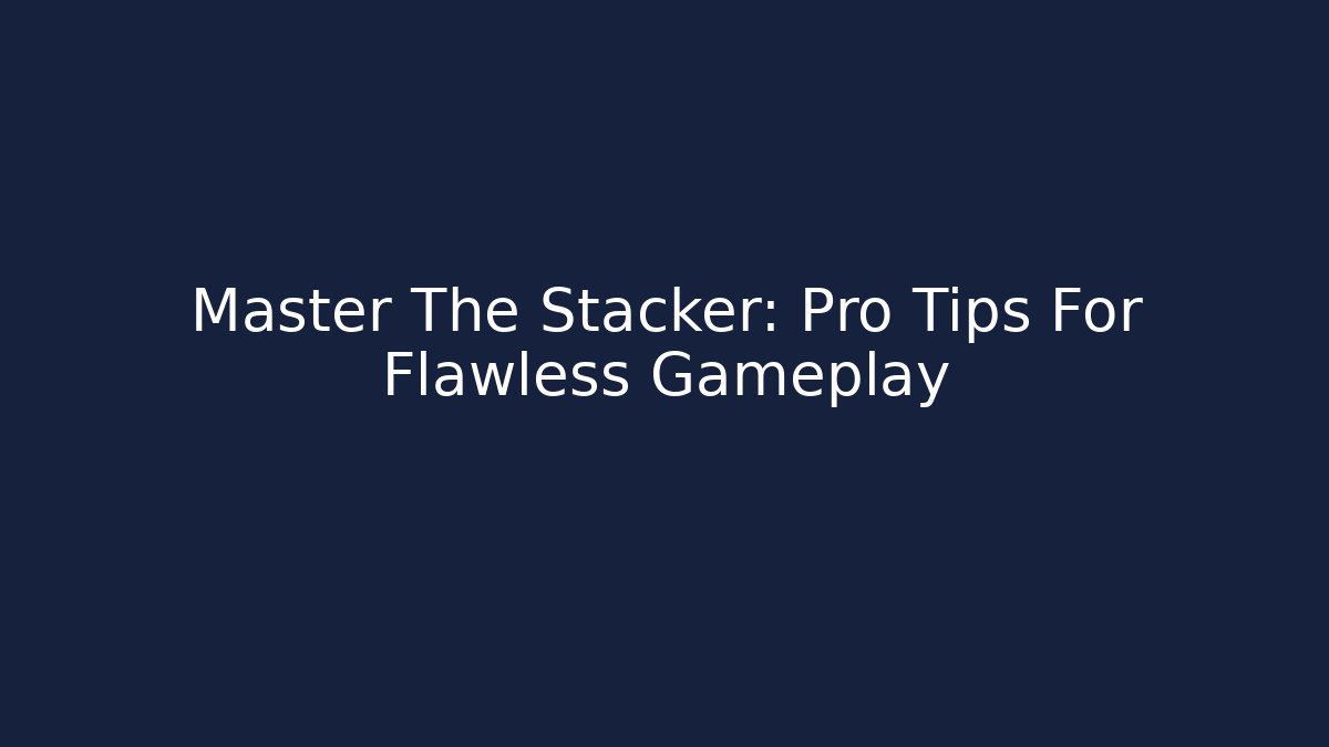 Master The Stacker: Pro Tips For Flawless Gameplay - Boomer Naturals