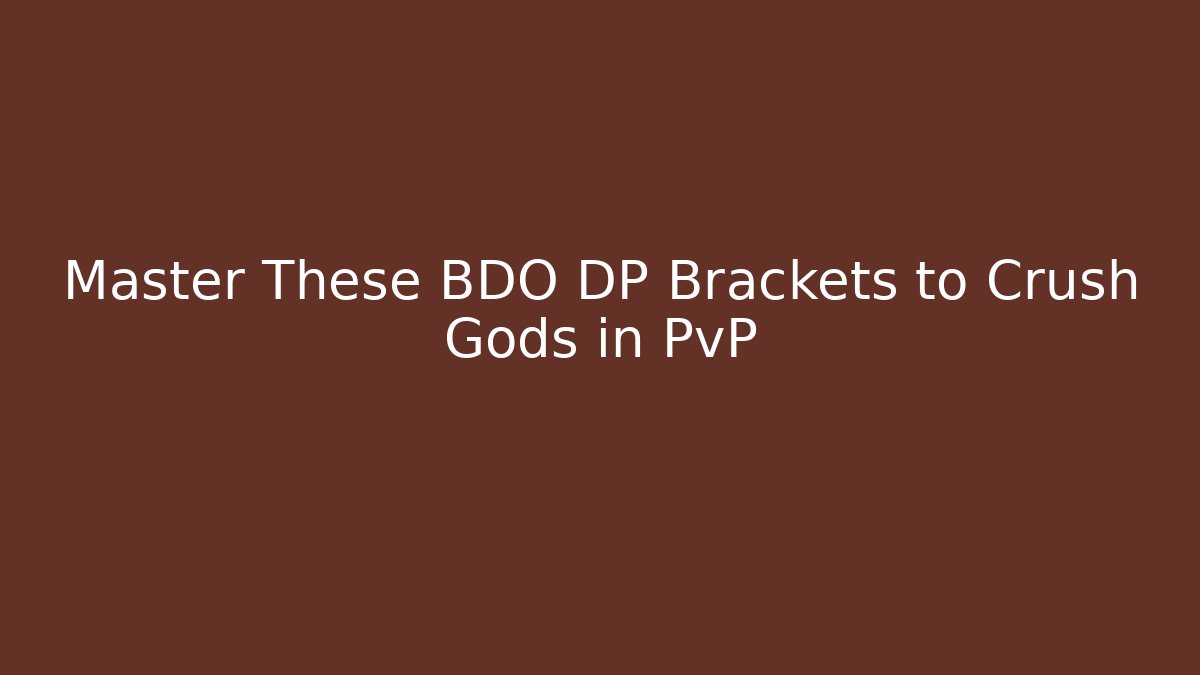 Master These BDO DP Brackets to Crush Gods in PvP