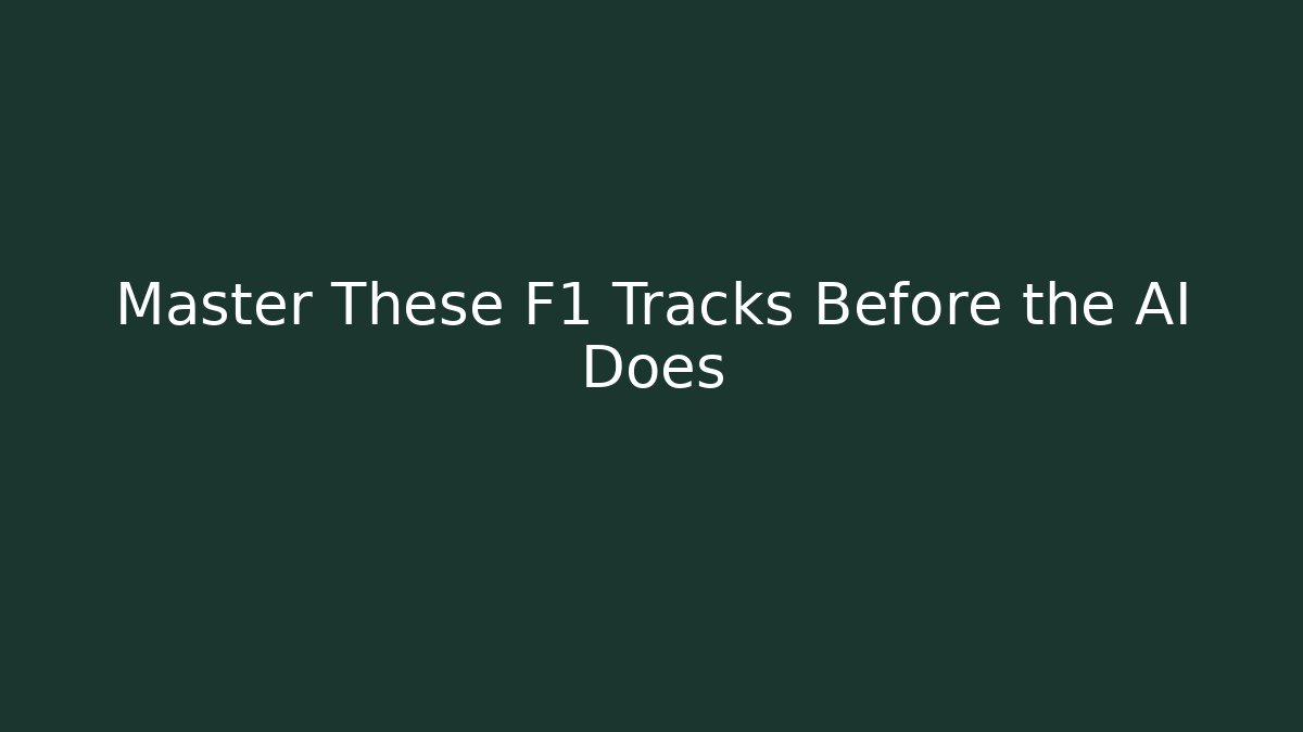 Master These F1 Tracks Before the AI Does