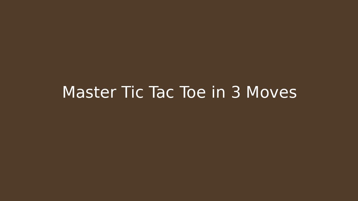Master Tic Tac Toe in 3 Moves