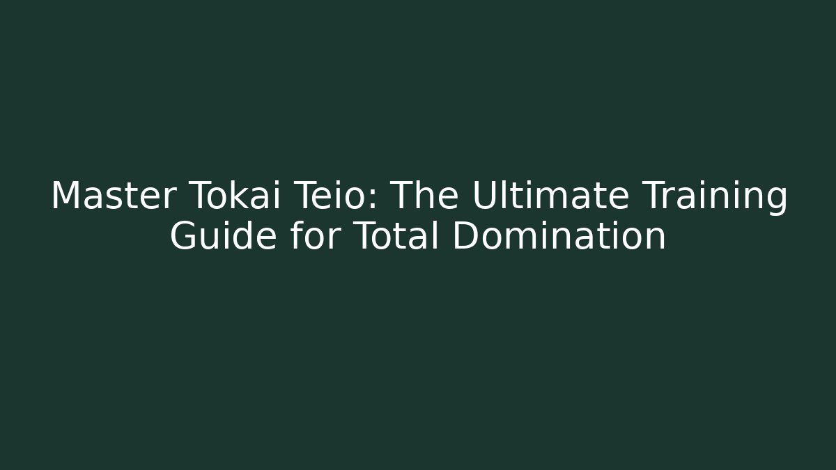 Master Tokai Teio: The Ultimate Training Guide for Total Domination