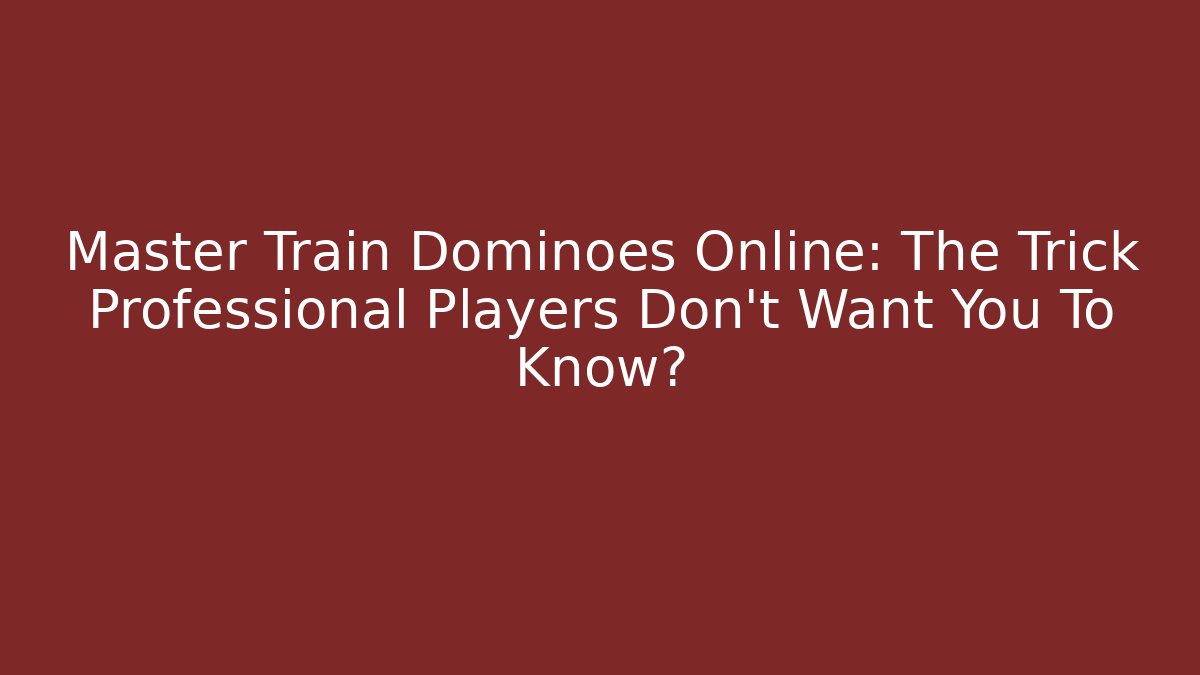 Master Train Dominoes Online: The Trick Professional Players Don't Want You To Know?