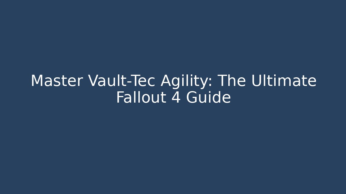 Master Vault-Tec Agility: The Ultimate Fallout 4 Guide - Boomer Naturals