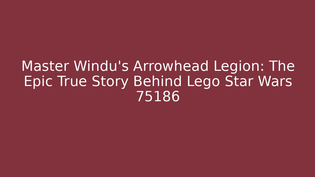 Master Windu's Arrowhead Legion: The Epic True Story Behind Lego Star Wars 75186