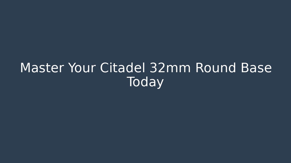 Master Your Citadel 32mm Round Base Today