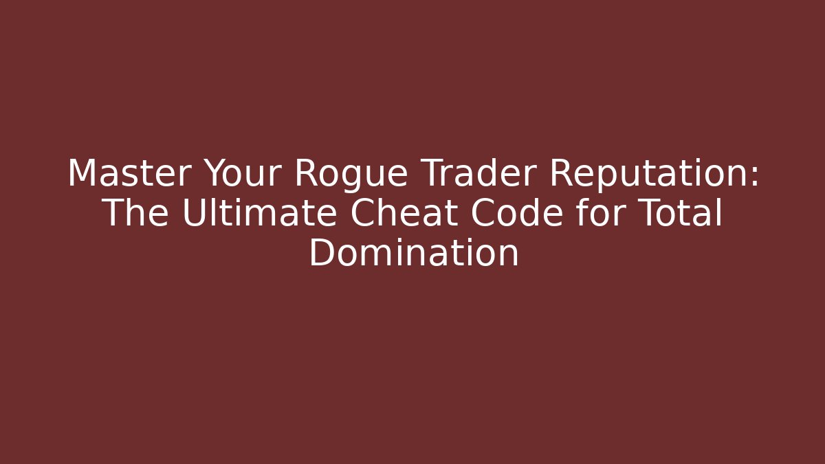 Master Your Rogue Trader Reputation: The Ultimate Cheat Code for Total Domination - Boomer Naturals