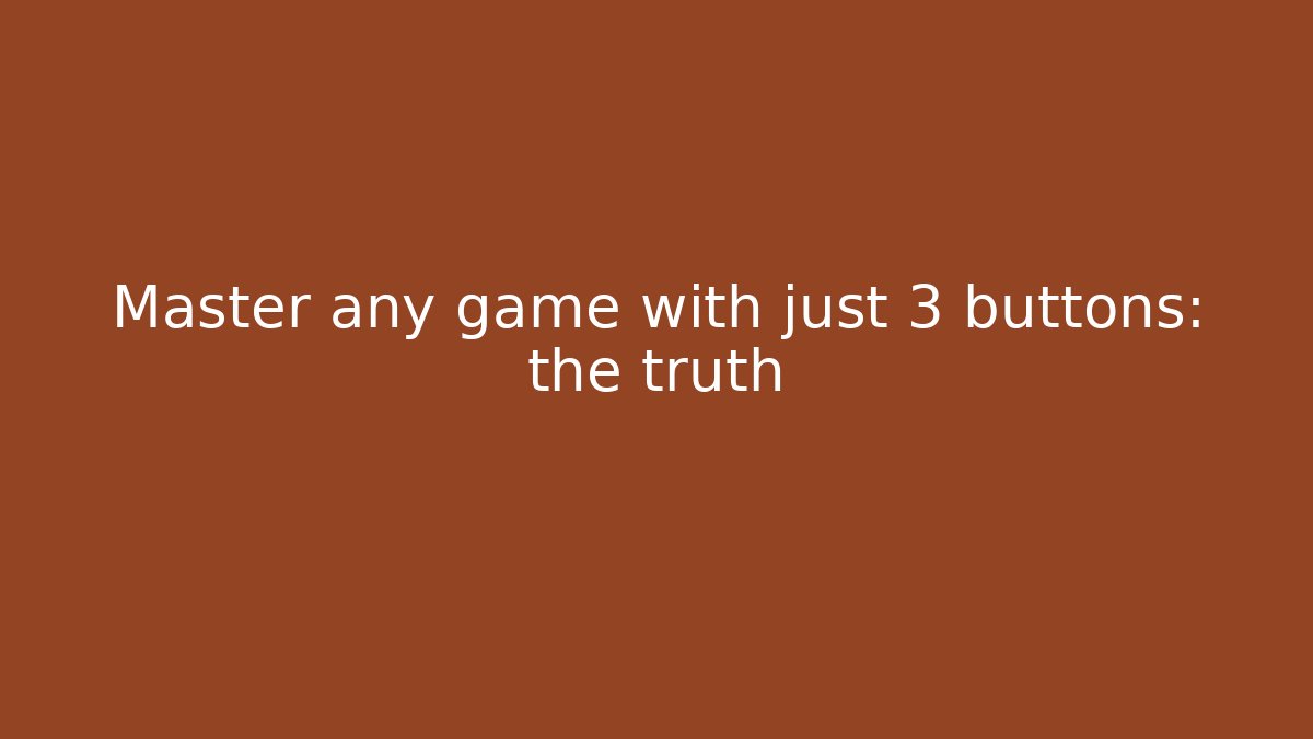 Master any game with just 3 buttons: the truth
