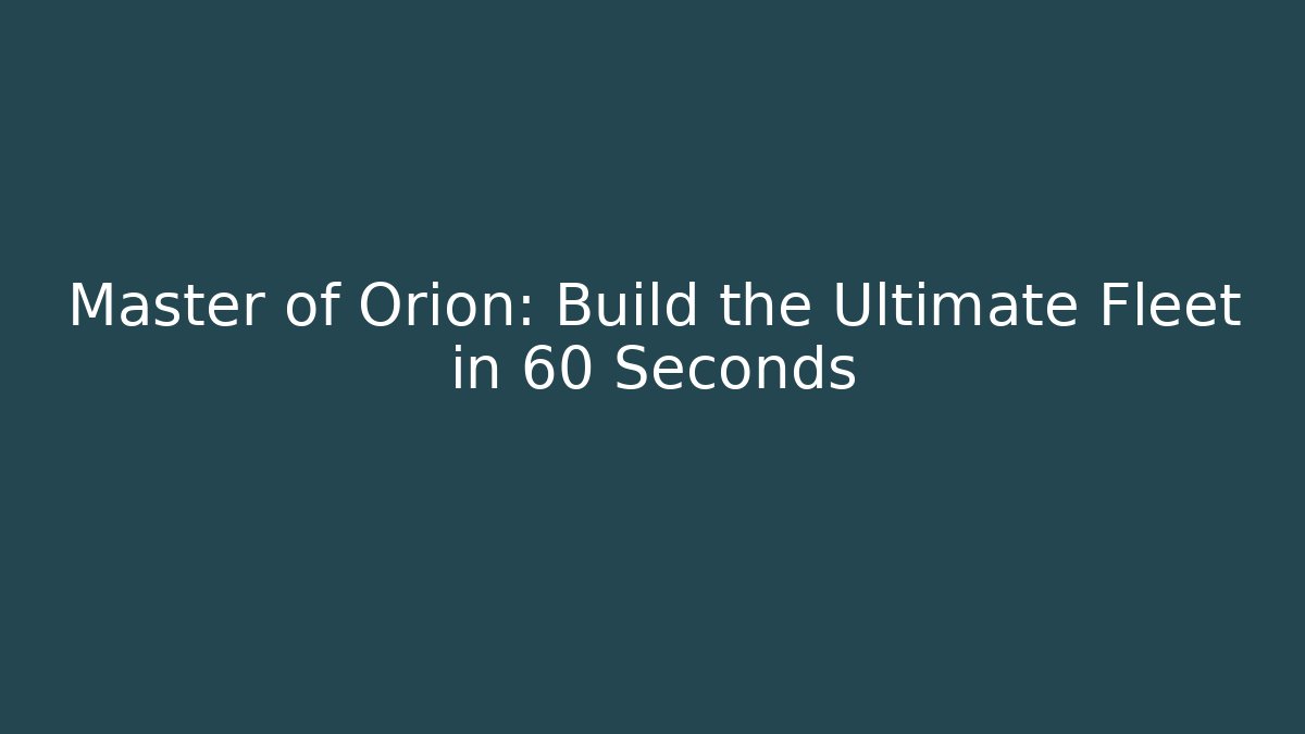 Master of Orion: Build the Ultimate Fleet in 60 Seconds