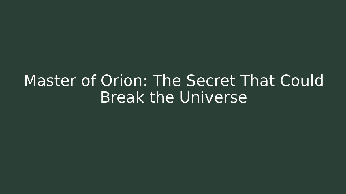 Master of Orion: The Secret That Could Break the Universe