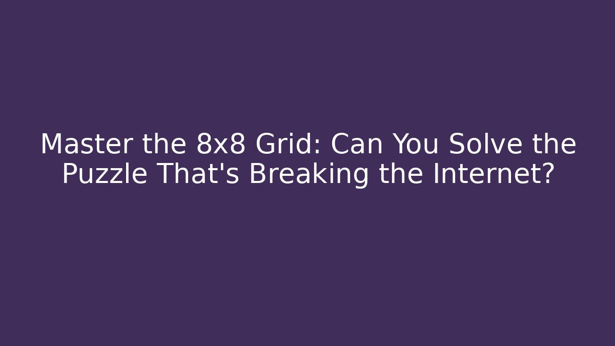 Master the 8x8 Grid: Can You Solve the Puzzle That's Breaking the Internet?