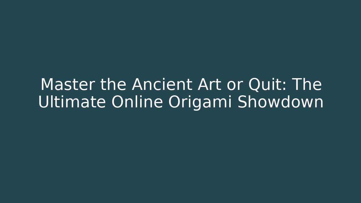 Master the Ancient Art or Quit: The Ultimate Online Origami Showdown