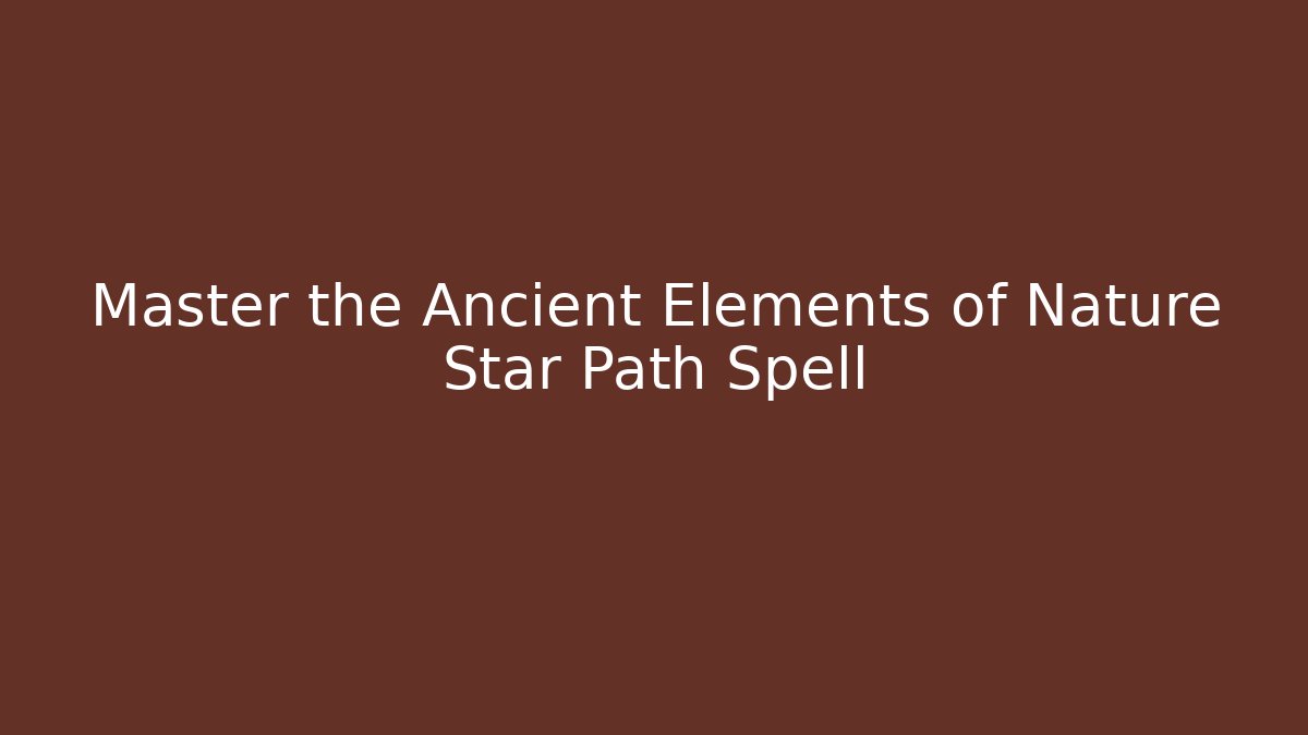 Master the Ancient Elements of Nature Star Path Spell