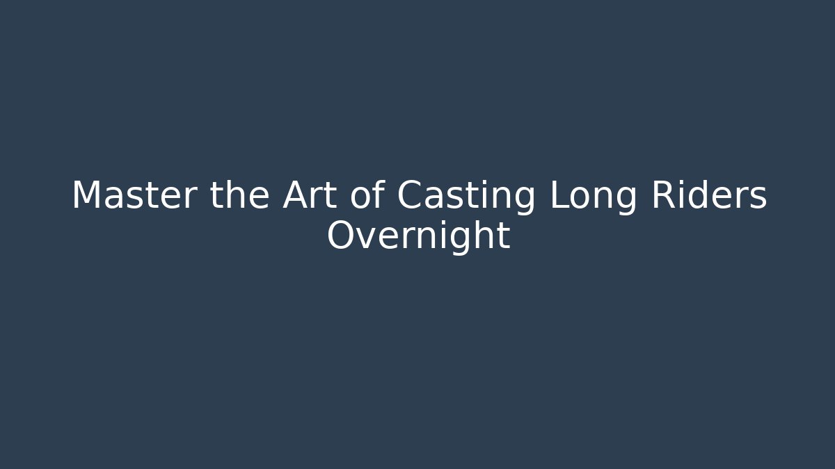 Master the Art of Casting Long Riders Overnight