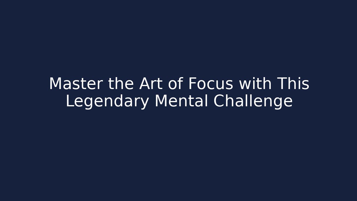 Master the Art of Focus with This Legendary Mental Challenge