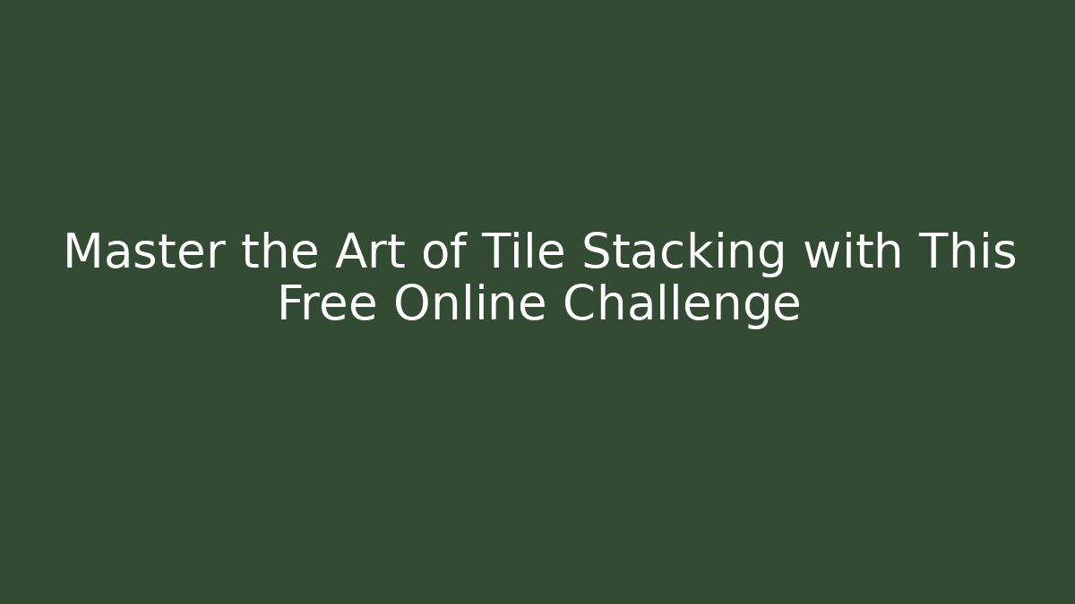 Master the Art of Tile Stacking with This Free Online Challenge