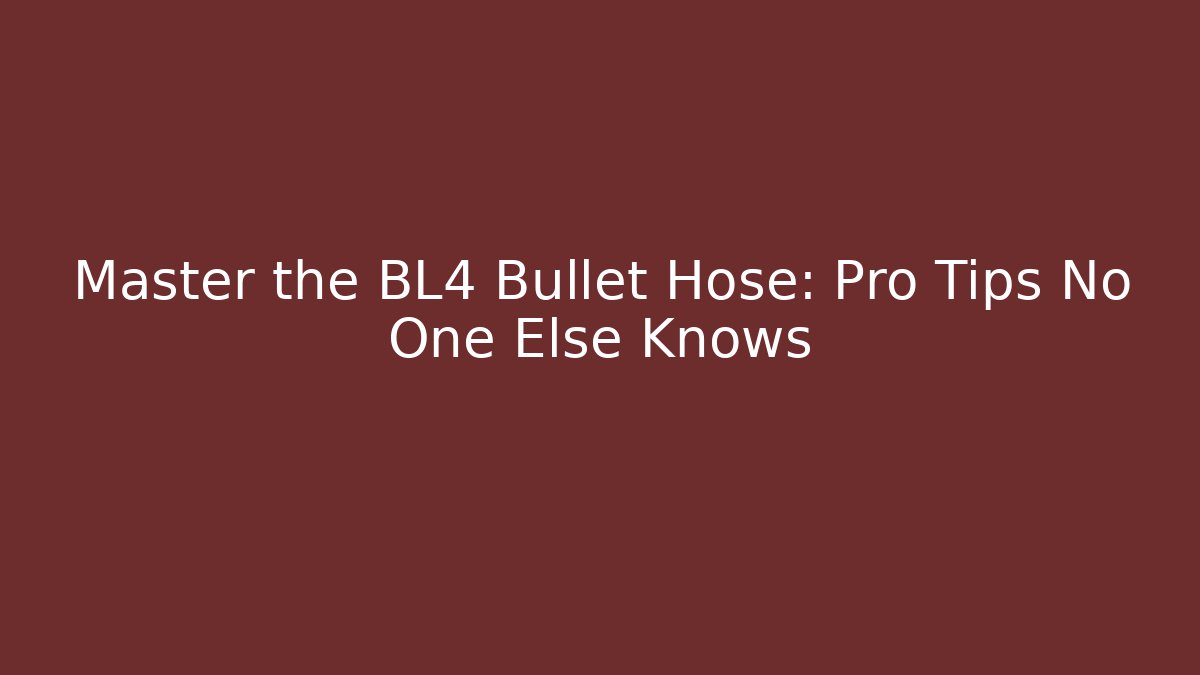 Master the BL4 Bullet Hose: Pro Tips No One Else Knows
