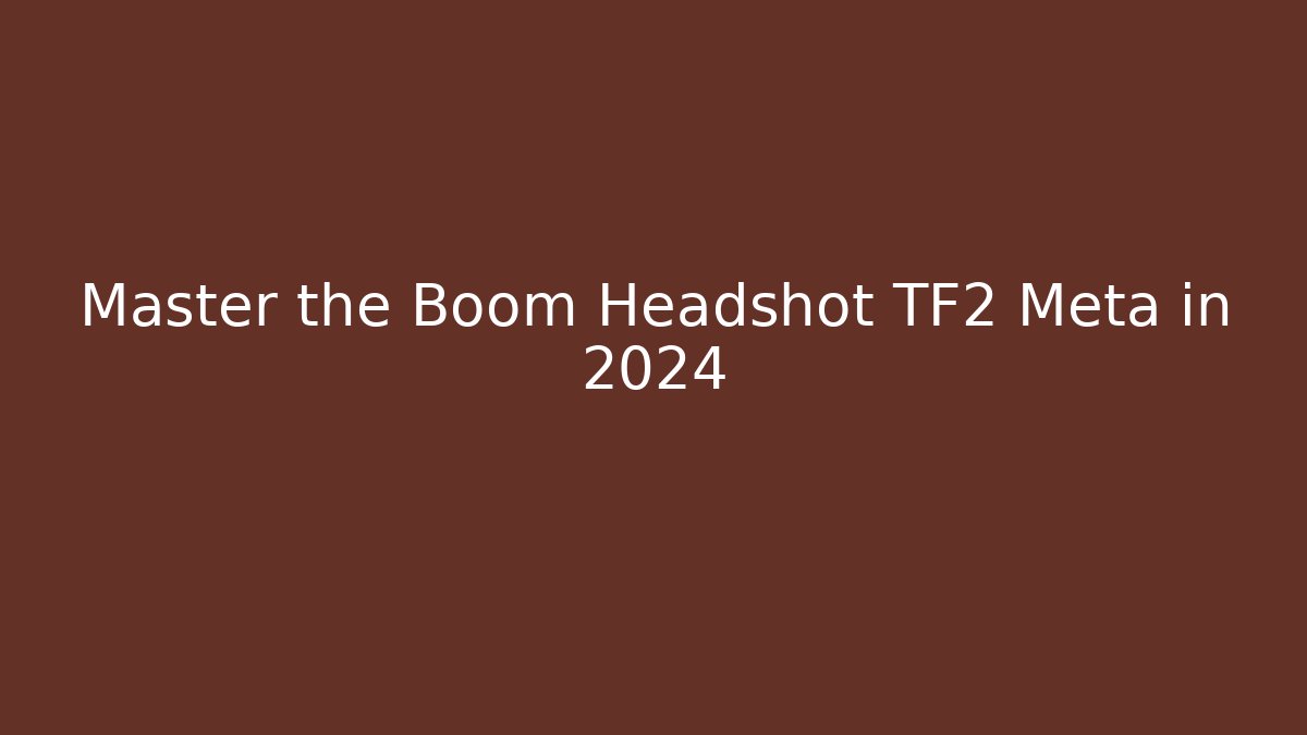 Master the Boom Headshot TF2 Meta in 2024