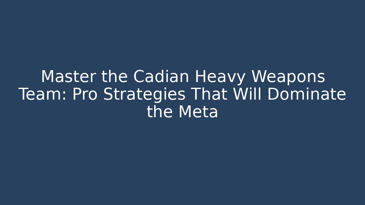 Master the Cadian Heavy Weapons Team: Pro Strategies That Will Dominate the Meta