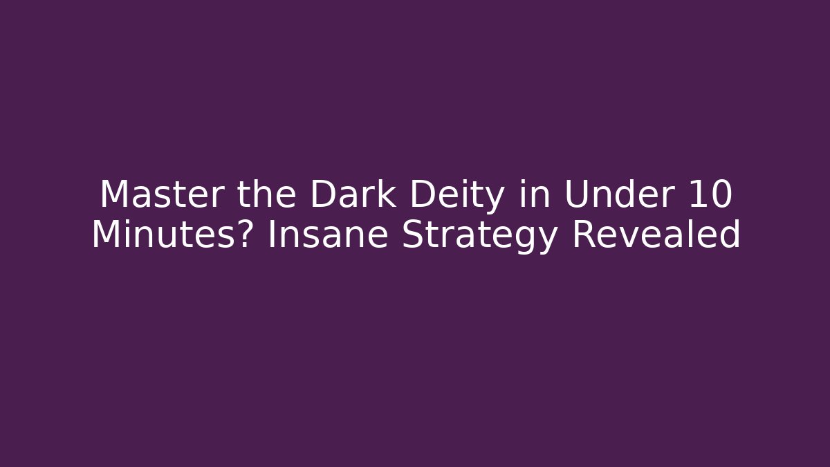 Master the Dark Deity in Under 10 Minutes? Insane Strategy Revealed