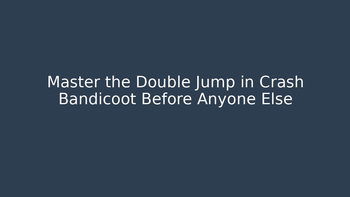 Master the Double Jump in Crash Bandicoot Before Anyone Else