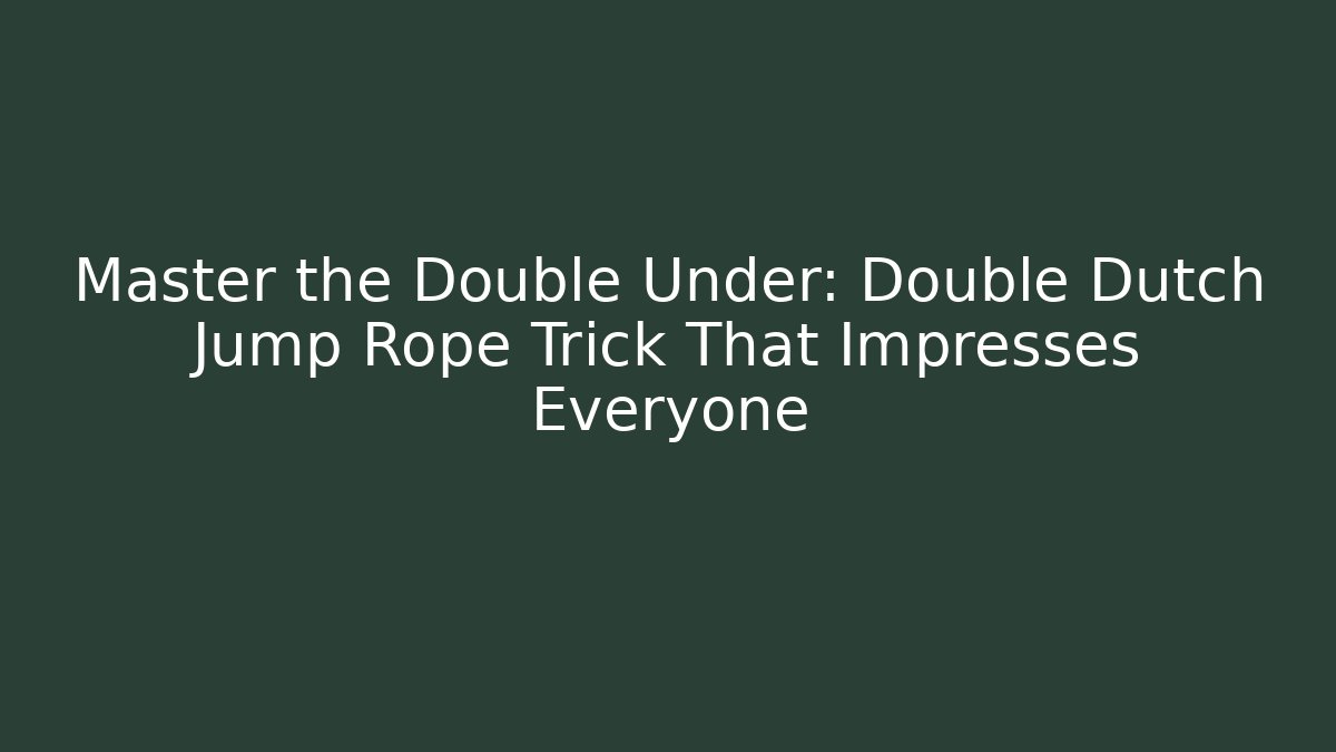Master the Double Under: Double Dutch Jump Rope Trick That Impresses Everyone