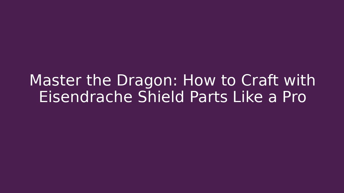 Master the Dragon: How to Craft with Eisendrache Shield Parts Like a Pro