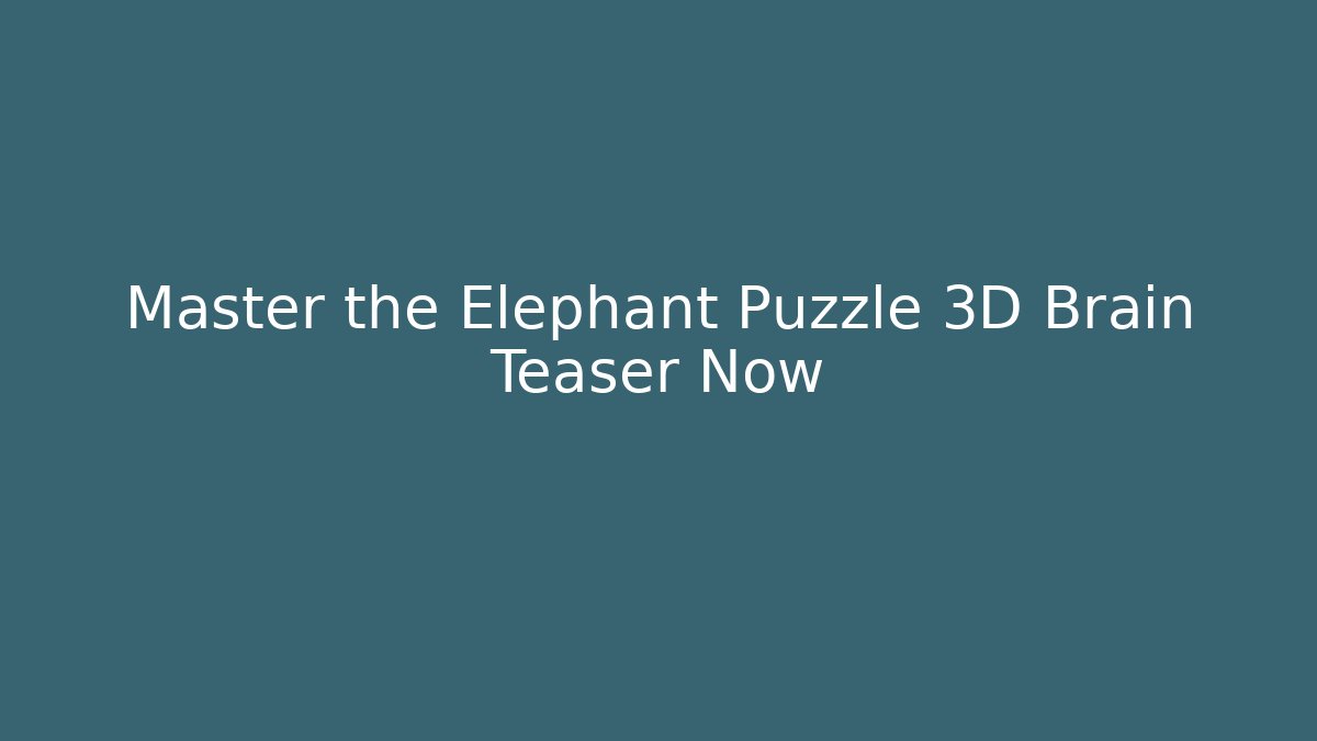 Master the Elephant Puzzle 3D Brain Teaser Now