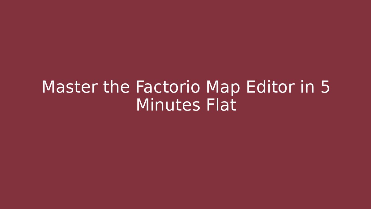 Master the Factorio Map Editor in 5 Minutes Flat