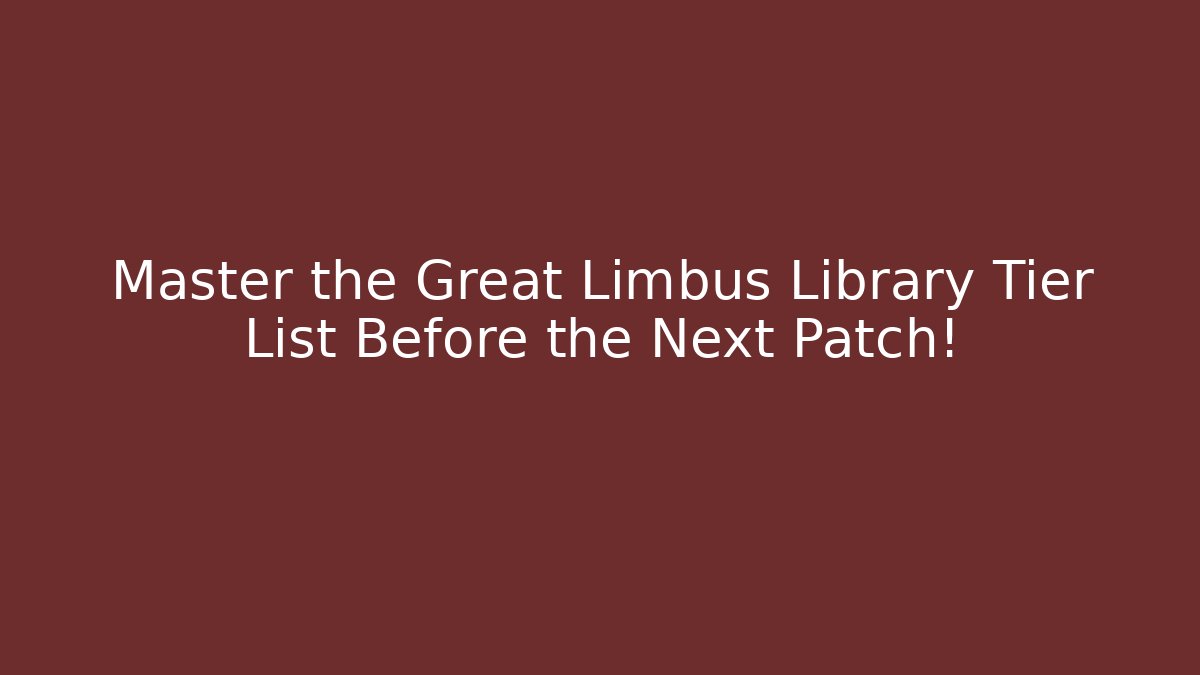 Master the Great Limbus Library Tier List Before the Next Patch!