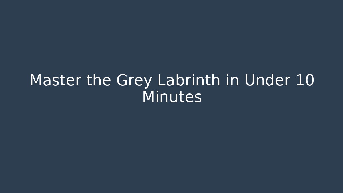 Master the Grey Labrinth in Under 10 Minutes