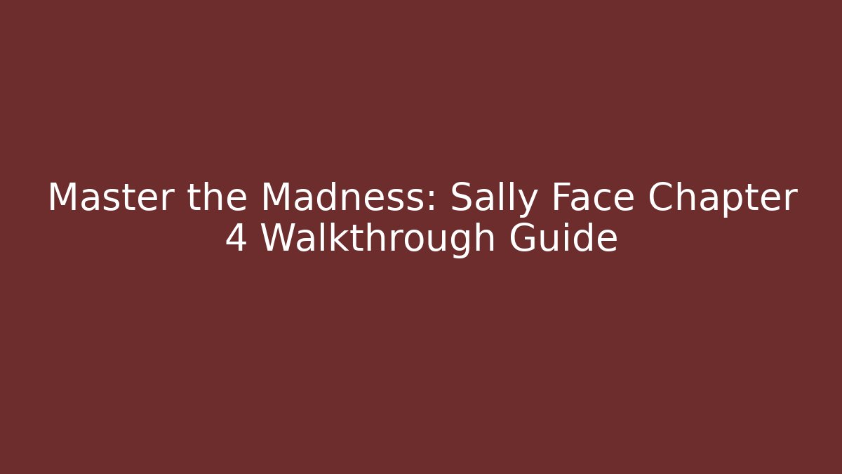 Master the Madness: Sally Face Chapter 4 Walkthrough Guide
