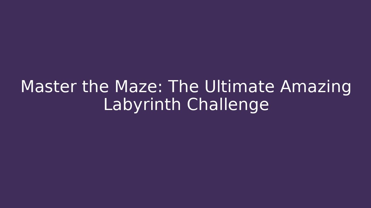 Master the Maze: The Ultimate Amazing Labyrinth Challenge
