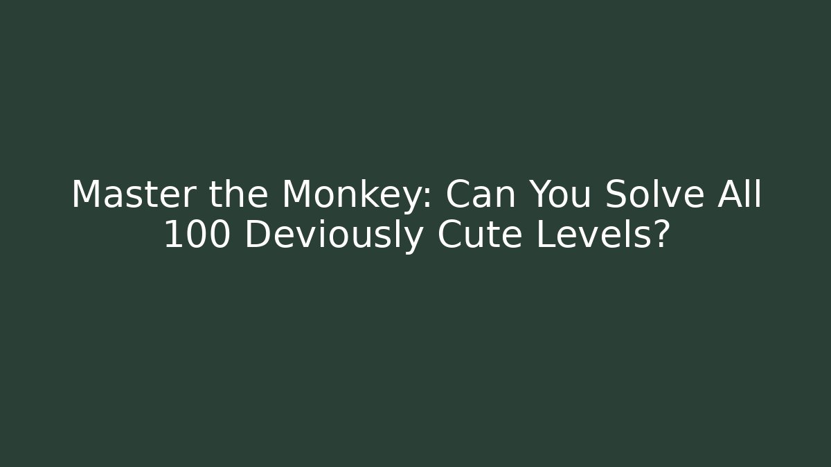 Master the Monkey: Can You Solve All 100 Deviously Cute Levels?