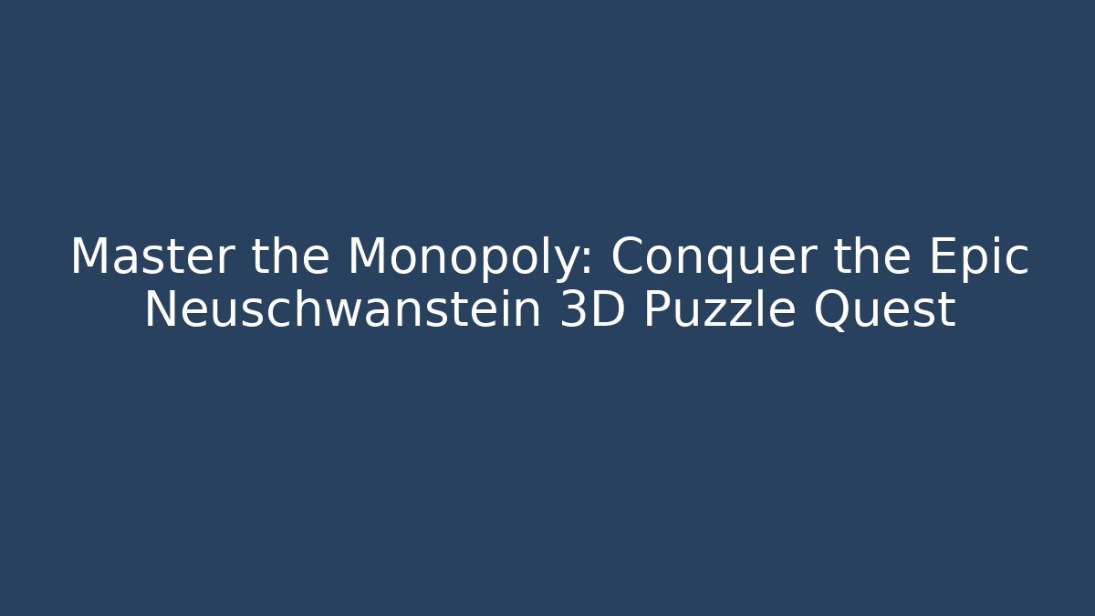 Master the Monopoly: Conquer the Epic Neuschwanstein 3D Puzzle Quest