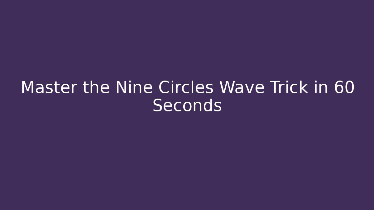 Master the Nine Circles Wave Trick in 60 Seconds