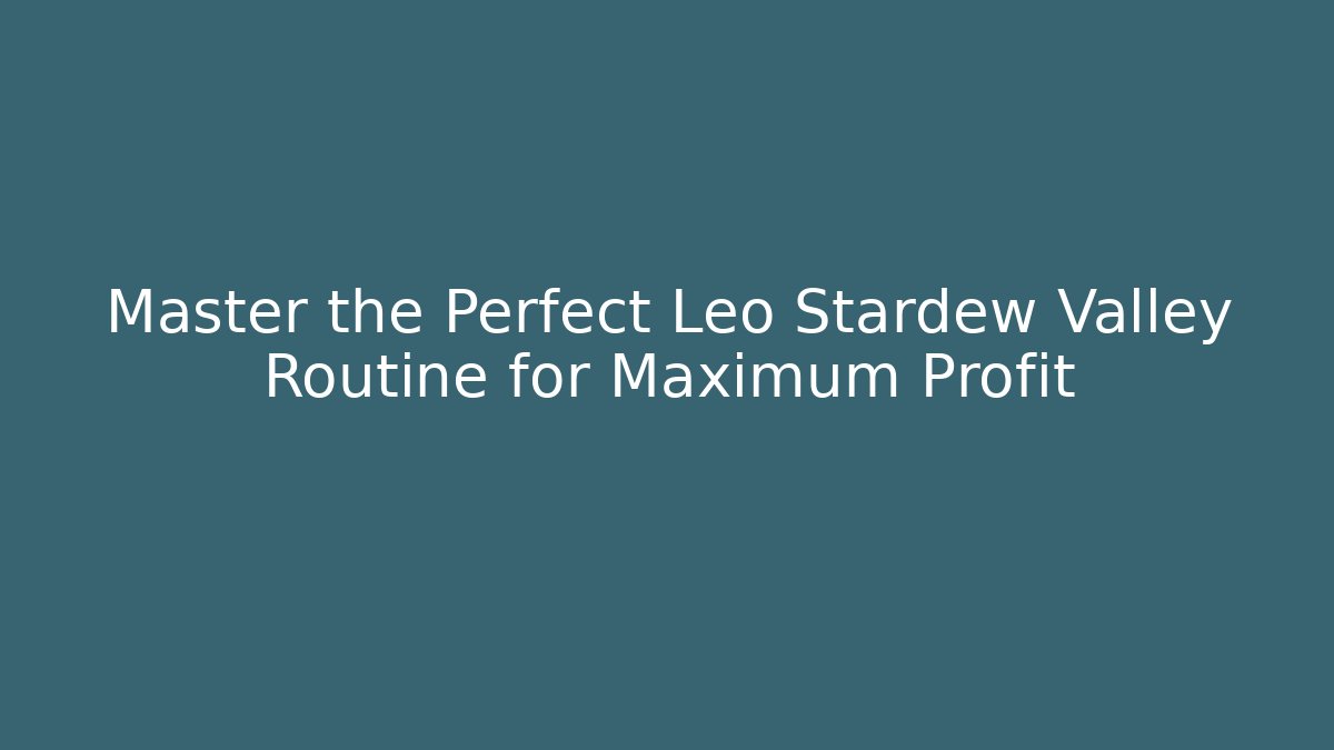 Master the Perfect Leo Stardew Valley Routine for Maximum Profit