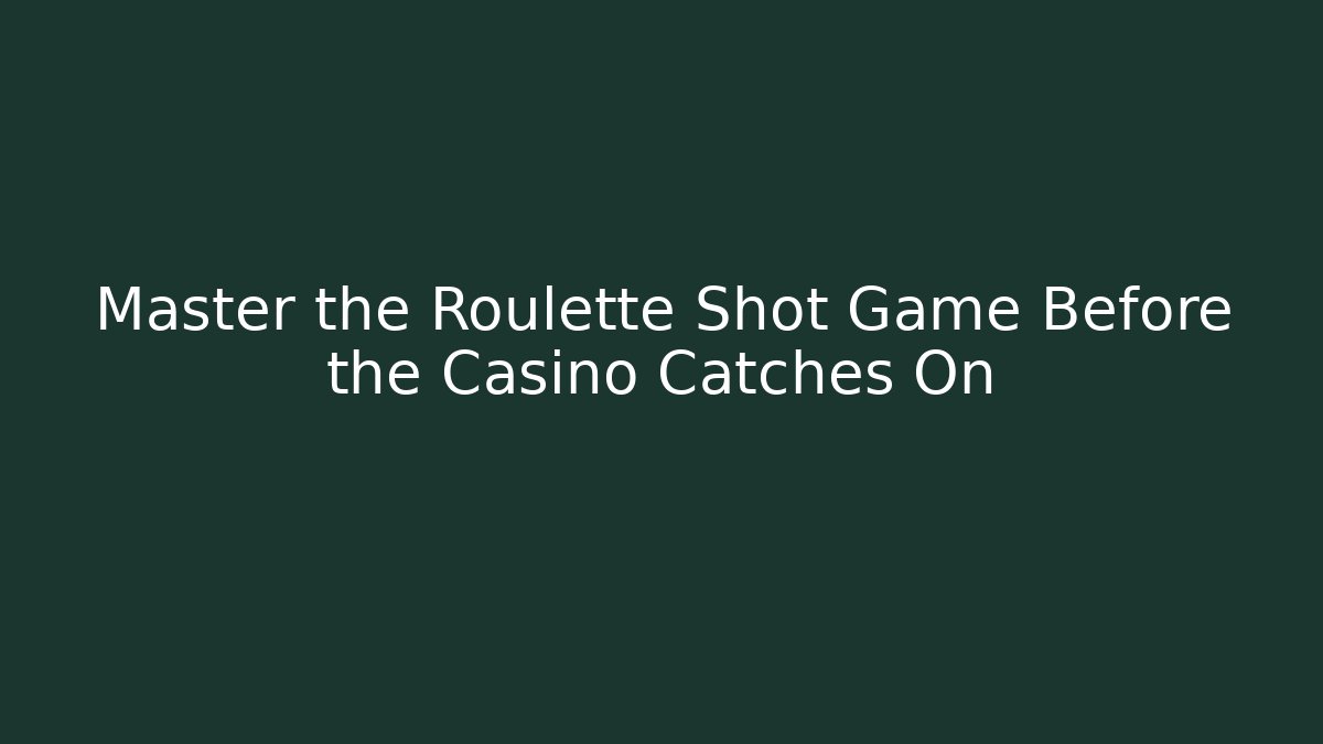 Master the Roulette Shot Game Before the Casino Catches On