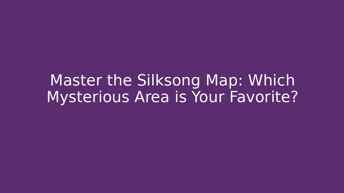 Master the Silksong Map: Which Mysterious Area is Your Favorite?