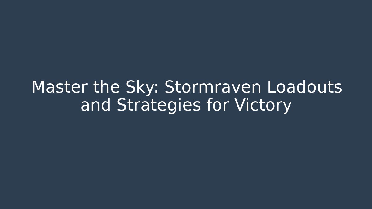 Master the Sky: Stormraven Loadouts and Strategies for Victory